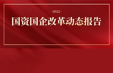 2022年國資國企改革熱點主題大盤點！ 全年國資國企改革動態(tài)打包給您…