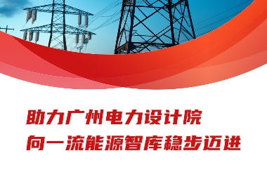 助力廣州電力設計院向一流能源智庫穩步邁進